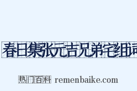 春日集张元吉兄弟宅组词是什么意思的图片